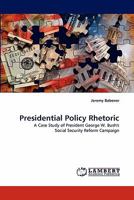 Presidential Policy Rhetoric: A Case Study of President George W. Bush's Social Security Reform Campaign 3843352046 Book Cover