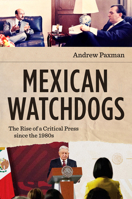 Mexican Watchdogs: The Rise of a Critical Press since the 1980s 1469684977 Book Cover