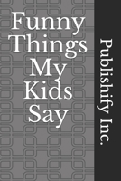 Funny Things My Kids Say: Lined Notebook for Mom or Dad, Journal Gift, 6x9, 110 Pages, Soft Cover, Matte Finish 167197509X Book Cover