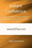 Instant Confidence: 92 Tips On How To Build Confidence To Develop Self-Confidence And Self-Esteem 1451519176 Book Cover