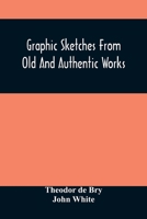 Graphic Sketches From Old And Authentic Works, Illustrating The Costume, Habits, And Character, Of The Aborigines Of America: Together With Rare And ... The Discovery And Settlement Of The Country 9354509207 Book Cover