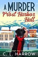 A Murder at Frost Harbor Hall: A Moonlight Bay Cozy Mystery B0GLGLJ4WP Book Cover