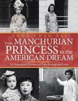 From Manchurian Princess to the American Dream: An Anecdotal Memoir of Two Immigrant Lives 1532064462 Book Cover