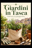 Giardini in tasca: Guida Pratica al Giardinaggio Urbano (Italian Edition) B0HH3SVNXV Book Cover