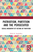 Patriotism, Partition and the Persecuted: Social Biography of Victims of Partition 1032545917 Book Cover