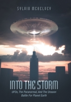 Into The Storm: UFOs, The Paranormal, And The Unseen Battle For Planet Earth 1489752811 Book Cover