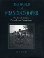 The World of Francis Cooper: Nineteenth-Century Pennsylvania Photographer 0271017627 Book Cover