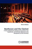 Beethoven and the Clarinet: A Study of Beethoven's Writing for the Clarinet in his Symphonies, with Particular Reference to the Development of the Instrument 3844321063 Book Cover