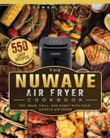 The NuWave Air Fryer Cookbook: 550 Easy Recipes to Fry, Bake, Grill, and Roast with Your NuWave Air Fryer 1803190442 Book Cover