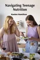 Navigating Teenage Nutrition: A Balanced Approach to Healthy Eating and Body Image B0DVRTQZY6 Book Cover