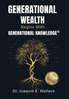 Generational Wealth Begins with Generational Knowledge: The Seven Stages of Financial Empowerment and a Legacy of Prosperity B0GWGTK926 Book Cover