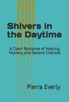 Shivers in the Daytime: A Clean Romance of Healing, Mystery, and Second Chances B0F771WRPT Book Cover
