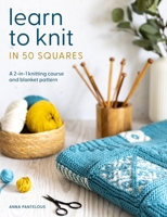 Learn to Knit in 50 Squares: A 2-In-1 Knitting Course and Blanket Pattern 1446315126 Book Cover