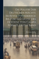 Die Politik der deutschen Mächte im Revolutionskriege bis zum Abschlusz des Friedens von Campo Formio, Erster Band 1021509019 Book Cover