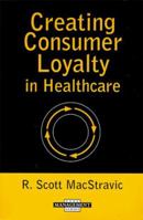 Creating Consumer Loyalty in Healthcare (Management Series) (Management Series (Ann Arbor, Mich.).) 1567931081 Book Cover