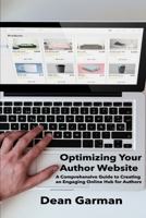 Optimizing Your Author Website: A Comprehensive Guide to Creating an Engaging Online Hub for Authors (The Author's Marketing Mastery Series: Empowering Your Book's Success) B0DR6T1643 Book Cover