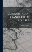 El Conquistador Francisco De Aguirre 1018331905 Book Cover