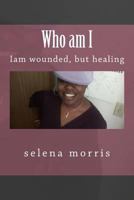 Who am I: iam a wounded, but healing 1502721422 Book Cover