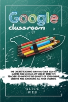 Google Classroom: The Online Teaching Survival Guide 2020 to master this Google App used by effective Teachers to improve the quality of your online lessons and managing all your students. 1801156042 Book Cover