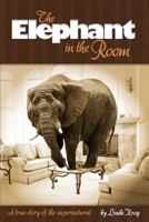 Elephant in the Room: A True Story of the Supernatural 1492265829 Book Cover