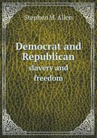 Democrat and Republican Slavery and Freedom 5518771304 Book Cover
