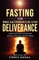 Fasting for Breakthrough and Deliverance: Unlock God’s Power to Overcome Darkness, Witchcraft, and Life’s Battles B0F5GKH7XP Book Cover