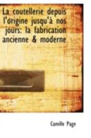 La coutellerie depuis l'origine jusqu'à nos jours: la fabrication ancienne & moderne 1015716881 Book Cover