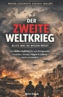 Politik & Geschichte einfach erklärt: Der Zweite Weltkrieg – Alles was du wissen musst: Von Hitlers Aufstieg bis zum Kriegsende: Ursachen, Verlauf, Folgen & Lehren leicht verständlich B0GDXLPG42 Book Cover