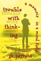 trouble with thinking : a memoir in a mind field 1952165431 Book Cover