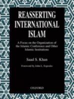 Reasserting International Islam: A Focus on the Organization of the Islamic Conference and Other Islamic Institutions 0195794117 Book Cover