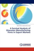 A Survival Analysis of Ghanaian Manufacturing Firms in Export Markets 3844396020 Book Cover