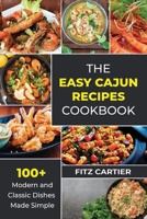 The Easy Cajun Recipes cookbook: 100 + Modern and Classic Dishes Made Simple 1802769447 Book Cover