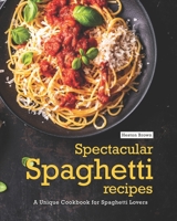 Spectacular Spaghetti Recipes: A Unique Cookbook for Spaghetti Lovers B08YHZT426 Book Cover