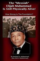 The Messiah Elijah Muhammad Is Still Physically Alive!: How Strong Is the Foundation? 0983379777 Book Cover