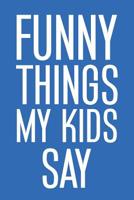 Funny Things My Kids Say: Best gift idea for mom or dad to remember all the quotes of your kids. 6x9 inches, 100 pages. 1077405375 Book Cover