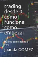 trading desde 0 como funciona como empezar: trading como negocio libro B08QBYKLCD Book Cover