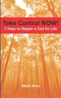 Take Control NOW!: 7 Steps to Regain a Zest for Life 1763517209 Book Cover