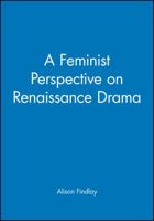 A Feminist Perspective on Renaissance Drama 0631205098 Book Cover