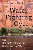 Water is for Fighting Over: and Other Myths about Water in the West 1610916794 Book Cover