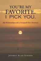 You're My Favorite. I Pick You. My Relationship with a Sociopath-Etic Narcissist 1948801426 Book Cover