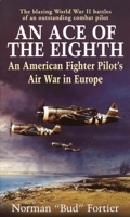 An Ace of the Eighth: An American Fighter Pilot's Air War in Europe 0891418067 Book Cover