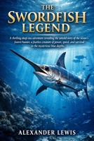 THE SWORDFISH LEGEND: A thrilling deep-sea adventure revealing the untold story of the ocean’s fastest hunter, a fearless creature of power, speed, and survival in the mysterious blue depths. B0GXLBJ1YX Book Cover