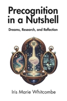 Precognition in a Nutshell: Dreams, Research, and Reflection B0H4CJB9GT Book Cover