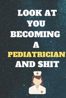 look at you becoming a Pediatrician and shit: Funny Pediatrician Notebook look at you becoming Pediatrician and shit: lined notebook 6x9 110 pages Amazing gift for Pediatricians students 1656245825 Book Cover