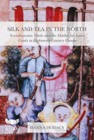 Silk and Tea in the North: Scandinavian Trade and the Market for Asian Goods in Eighteenth-Century Europe 1137455438 Book Cover