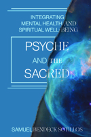 Psyche and the Sacred: Integrating Mental Health and Spiritual Well-Being 1591813506 Book Cover