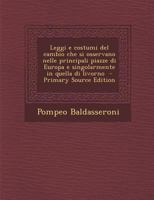 Leggi e costumi del cambio che si osservano nelle principali piazze di Europa e singolarmente in quella di livorno 1289595410 Book Cover