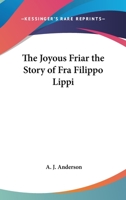 The joyous friar; the story of Fra Filippo Lippi 1162788003 Book Cover