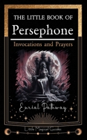 The Little Book of Persephone: Invocations and Prayers (Little Magical Guides) B0GVZTCRYG Book Cover