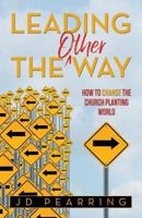 Leading the Other Way: How to Change the Church Planting World 1600390250 Book Cover